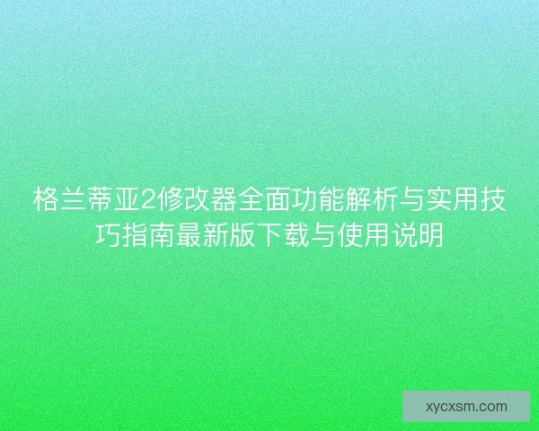 格兰蒂亚2修改器全面功能解析与实用技巧指南最新版下载与使用说明 格兰蒂亚2修改器全面功能解析与实用技巧指南最新版下载与使用说明